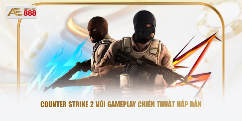 Counter Strike 2 với gameplay chiến thuật hấp dẫn 
