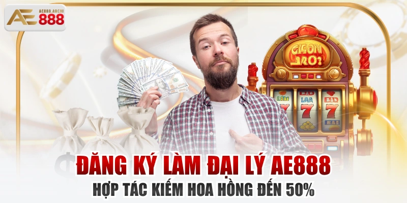 Đăng Ký Làm Đại Lý AE888 - Hợp Tác Kiếm Hoa Hồng Đến 50%